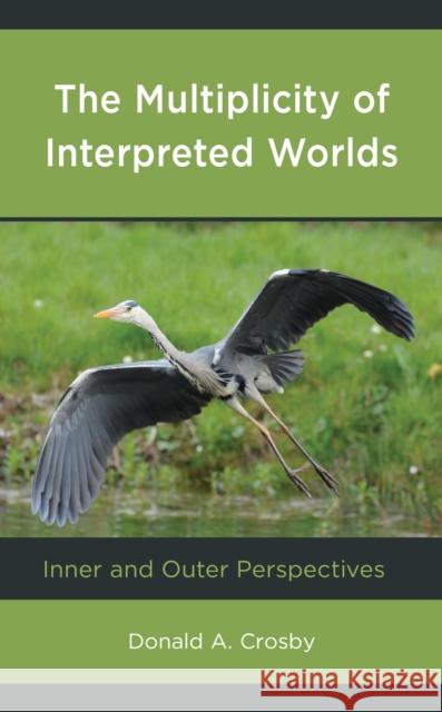 The Multiplicity of Interpreted Worlds: Inner and Outer Perspectives Donald A. Crosby 9781666906509 Lexington Books - książka