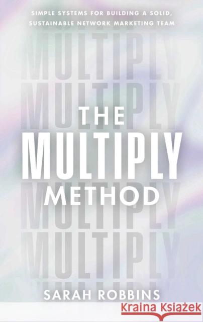 The Multiply Method: Simple Systems for Building a Solid, Sustainable Network Marketing Team Sarah Robins 9781637634509 Mission Driven Press - książka