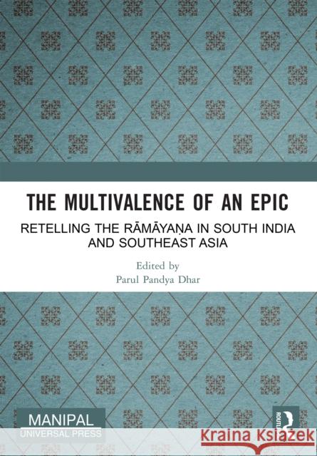 The Multivalence of an Epic: Retelling the Rāmāyaṇa in South India and Southeast Asia Parul Pandya Dhar 9781032599137 Routledge - książka