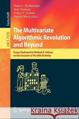 The Multivariate Algorithmic Revolution and Beyond: Essays Dedicated to Michael R. Fellows on the Occasion of His 60th Birthday Bodlaender, Hans L. 9783642308901 Springer, Berlin - książka