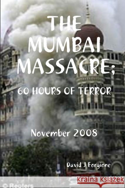 The Mumbai Massacre: 60 Hours of Terror Forgione, David J. 9780557032501 Lulu.com - książka