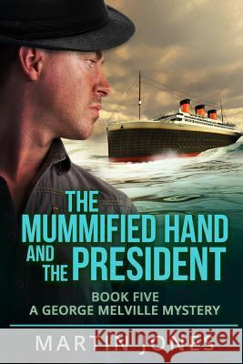 The Mummified Hand and the President: Book Five - A George Melville Mystery Martin Jones 9781795098472 Independently Published - książka