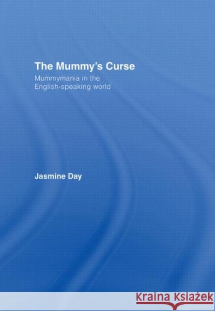 The Mummy's Curse: Mummymania in the English-Speaking World Day, Jasmine 9780415340212 Taylor & Francis - książka