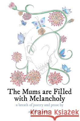 The Mums Are Filled With Melancholy: a breath of poetry and prose Jane, Ashley 9781732532717 Breathwords - książka