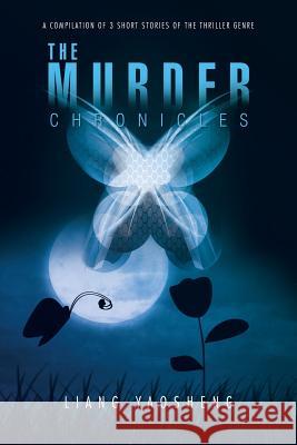 The Murder Chronicles: A Compilation of 3 Short Stories of the Thriller Genre Liang Yaosheng   9781482824179 Authorsolutions (Partridge Singapore) - książka