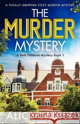 The Murder Mystery: A totally gripping cozy murder mystery Alice Castle   9781803144863 Bookouture - książka