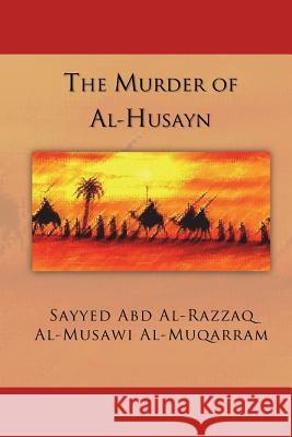 The Murder of Al-Husayn: Maqtal Al-Husayn Sayyed Abd Al-Razzaq Al-Mus Al-Muqarram Rafic Laboun 9780692587058 Fatima Books - książka