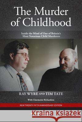 The Murder of Childhood: Inside the Mind of One of Britain's Most Notorious Child Murderers Ray Wyre, Tim Tate, Charmaine Richardson 9781909976627 Waterside Press - książka