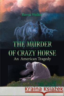 The Murder of Crazy Horse: An American Tragedy Walker, Raven 9780595168767 Writers Club Press - książka
