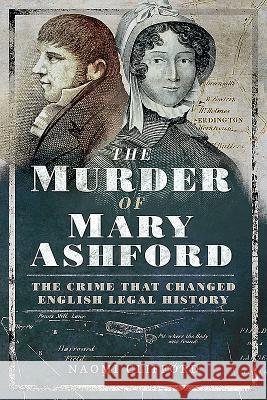 The Murder of Mary Ashford: The Crime That Changed English Legal History Naomi Clifford 9781473863385 Pen & Sword Books - książka