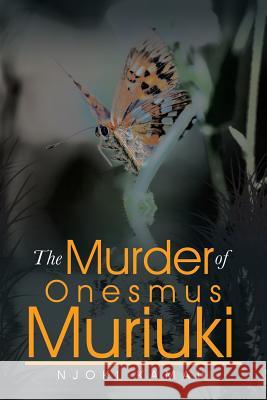 The Murder of Onesmus Muriuki Njoki Kamau 9781496998286 Authorhouse - książka
