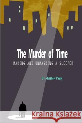 The Murder of Time: Making and Unmasking a Sleeper Matthew Pauly 9780978196134 Matthew Pauly - książka