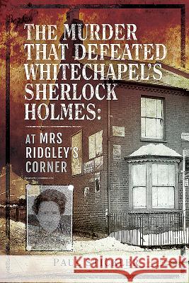 The Murder That Defeated Whitechapel's Sherlock Holmes: At Mrs Ridgley's Corner Paul Stickler 9781526733856 Pen & Sword Books - książka