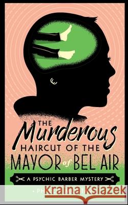 The Murderous Haircut of the Mayor of Bel Air: A Psychic Barber Mystery Phillip Mottaz Stefan Lawrence 9781737238416 Not as Bad Books - książka