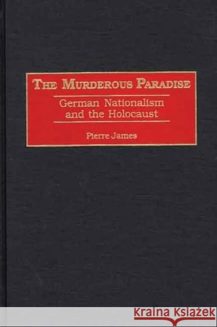 The Murderous Paradise: German Nationalism and the Holocaust James, Pierre M. 9780275972424 Praeger Publishers - książka