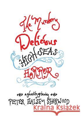 The Murdery Delicious High Seas Horror: A Ghastly Getaway Peter Halsey Sherwood 9781503522022 Xlibris Corporation - książka