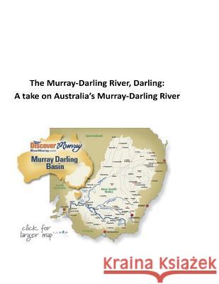 The Murray-Darling River, Darling: A take on Australia's Murray-Darling River O'Halloran, Brendan Francis 9781539508120 Createspace Independent Publishing Platform - książka