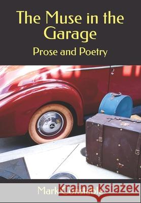 The Muse in the Garage: Prose and Poetry by Mark Constable Mr Mark Robert Constable 9781977737816 Createspace Independent Publishing Platform - książka