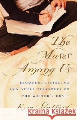 The Muses Among Us: Eloquent Listening and Other Pleasures of the Writer's Craft Stafford, Kim 9780820324968 University of Georgia Press - książka