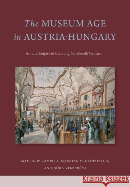 The Museum Age in Austria-Hungary: Art and Empire in the Long Nineteenth Century Nora Veszpremi 9780271087115 Pennsylvania State University Press - książka