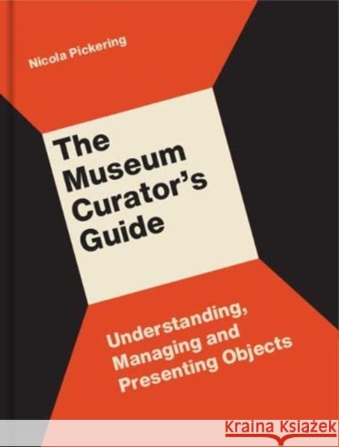 The Museum Curator's Guide: Understanding, Managing and Presenting Objects Nicola Pickering 9781848223240 Lund Humphries Publishers Ltd - książka