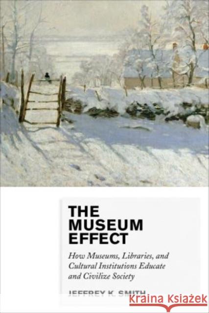 The Museum Effect: How Museums, Libraries, and Cultural Institutions Educate and Civilize Society Smith, Jeffrey K. 9780759122949 Altamira Press - książka