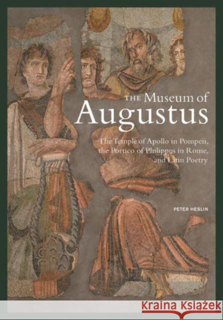 The Museum of Augustus: The Temple of Apollo in Pompeii, the Portico of Philippus in Rome, and Latin Poetry Peter Heslin 9781606064214 J. Paul Getty Trust Publications - książka
