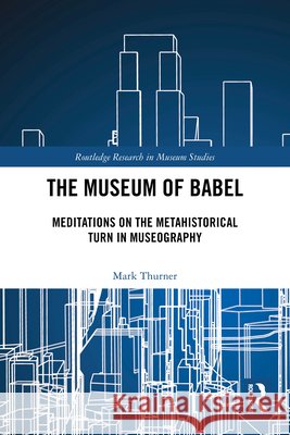 The Museum of Babel: Meditations on the Metahistorical Turn in Museography Mark Thurner 9781032911533 Routledge - książka