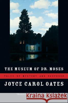 The Museum of Dr. Moses: Tales of Mystery and Suspense Joyce Carol Oates 9780156033428 Harvest Books - książka