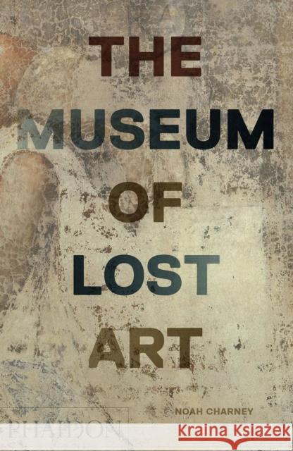 The Museum of Lost Art Noah Charney 9780714875842 Phaidon Press Ltd - książka