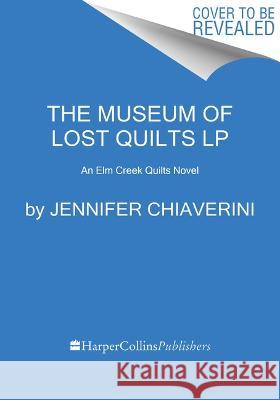 The Museum of Lost Quilts: An ELM Creek Quilts Novel Jennifer Chiaverini 9780063359789 Harper Large Print - książka