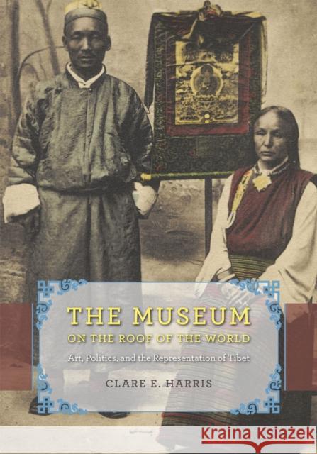 The Museum on the Roof of the World: Art, Politics, and the Representation of Tibet Clare E. Harris 9780226213170 University of Chicago Press - książka