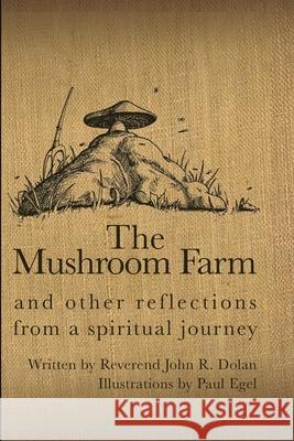 The Mushroom Farm: and Other Reflections from a Spiritual Journey Paul Egel John R. Dolan 9781935991267 Signalman Publishing - książka