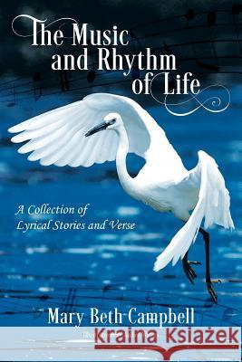 The Music and Rhythm of Life: A Collection of Lyrical Stories and Verse Mary Beth Campbell 9781478796022 Outskirts Press - książka