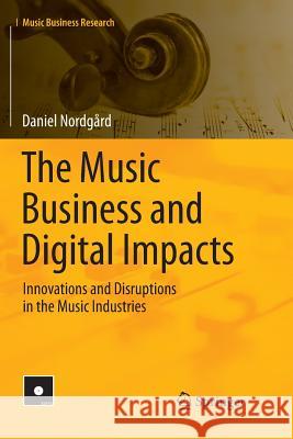 The Music Business and Digital Impacts: Innovations and Disruptions in the Music Industries Nordgård, Daniel 9783030063214 Springer - książka