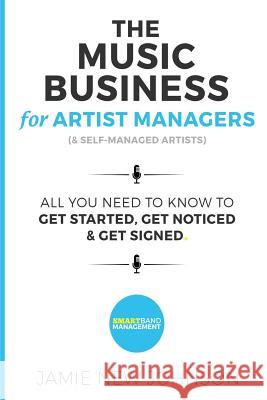 The Music Business For Artist Managers & Self-Managed Artists: All You Need To Know To Get Started, Get Noticed & Get Signed Johnson, Jamie New 9781537119908 Createspace Independent Publishing Platform - książka