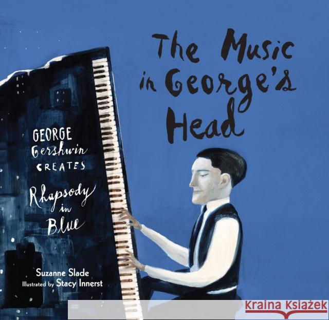 The Music in George's Head: George Gershwin Creates Rhapsody in Blue Suzanne Slade, Stacy Innerst 9781629790992 Astra Publishing House - książka