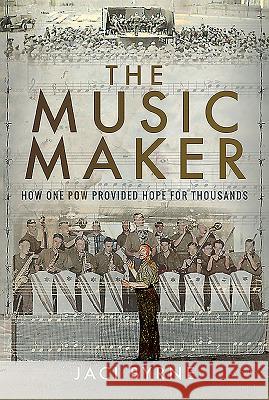 The Music Maker: How One POW Provided Hope for Thousands Jaci Byrne 9781526754868 Pen & Sword Military - książka