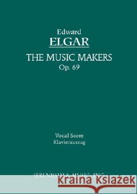The Music Makers, Op.69: Vocal score Elgar, Edward 9781932419580 Serenissima Music, - książka