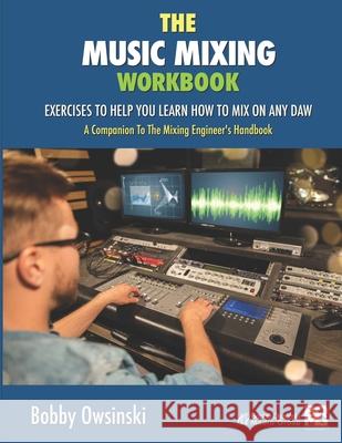 The Music Mixing Workbook: Exercises To Help You Learn How To Mix On Any DAW Bobby Owsinski 9781946837103 Bomg Publishing - książka