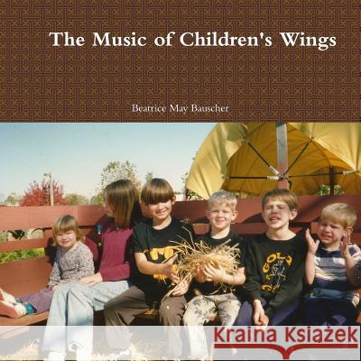 The Music of Children's Wings Beatrice Bauscher 9781387678105 Lulu.com - książka