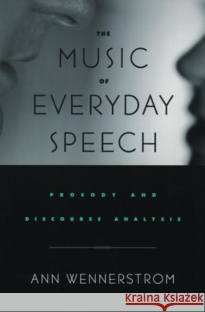 The Music of Everyday Speech: Prosody and Discourse Analysis Wennerstrom, Ann 9780195143225 Oxford University Press, USA - książka