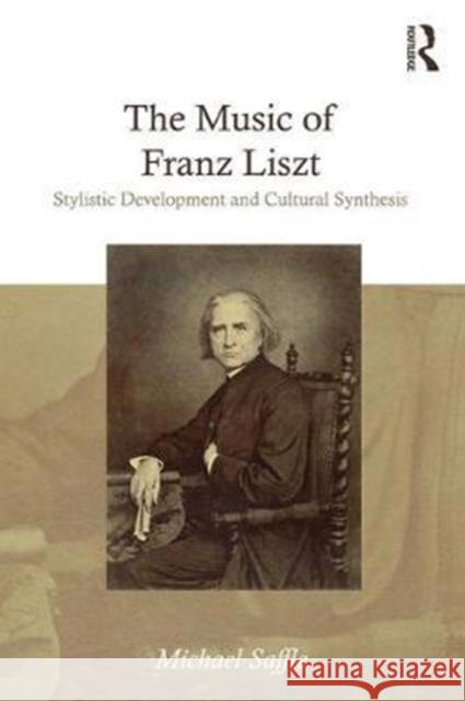 The Music of Franz Liszt: Stylistic Development and Cultural Synthesis Michael Saffle 9781409411734 Routledge - książka