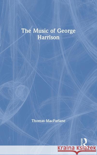 The Music of George Harrison Thomas MacFarlane 9781138599093 Routledge - książka