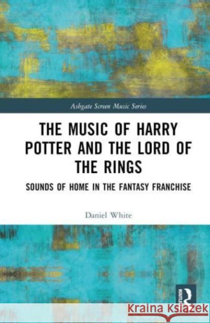 The Music of Harry Potter and The Lord of the Rings: Sounds of Home in the Fantasy Franchise Daniel White 9781032034140 Routledge - książka