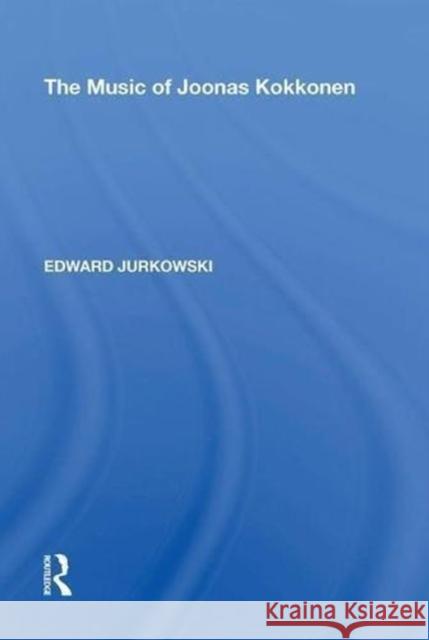 The Music of Joonas Kokkonen Edward Jurkowski 9780815398011 Routledge - książka