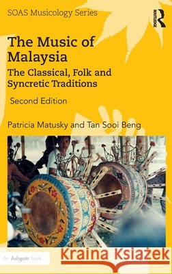 The Music of Malaysia: The Classical, Folk and Syncretic Traditions Patricia Ann Matusky Sooi Beng Tan 9781472465047 Routledge - książka