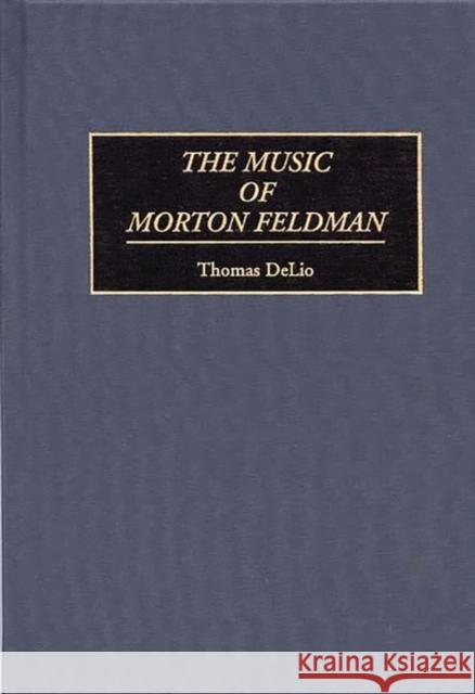 The Music of Morton Feldman Thomas Delio 9780313298035 Greenwood Press - książka