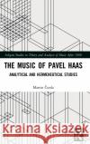 The Music of Pavel Haas: Analytical and Hermeneutical Studies Martin Curda 9781138360013 Routledge