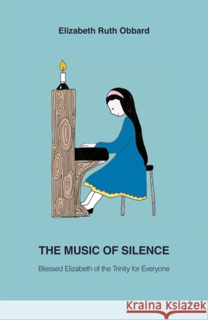 The Music of Silence: Blessed Elizabeth of the Trinity for Everyone Elizabeth Ruth Obbard, Elizabeth Ruth Obbard 9781905039289 New City - książka